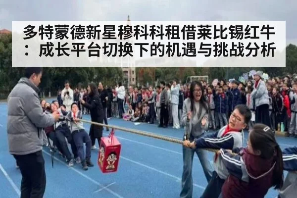 多特蒙德新星穆科科租借莱比锡红牛：成长平台切换下的机遇与挑战分析